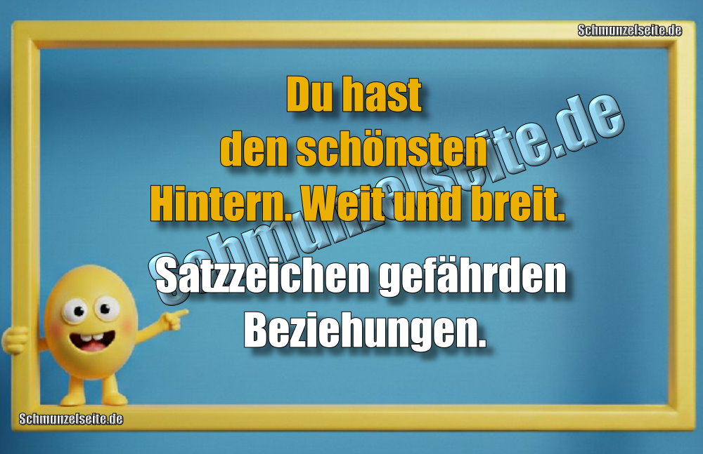 Du hast den schönsten Hintern. Weit und breit. Satzzeichen gefährden Beziehungen.
