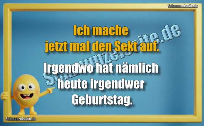 Ich mach jetzt mal den Sekt auf. Irgendwo hat nämlich heute irgendwer Geburtstag.