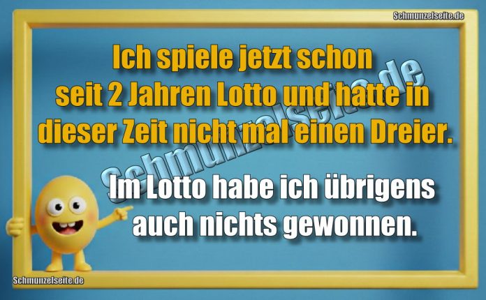 Ich spiele jetzt schon seit 2 Jahren Lotto und hatte in dieser Zeit nicht mal einen Dreier. Im Lotto habe ich übrigens auch nichts gewonnen.
