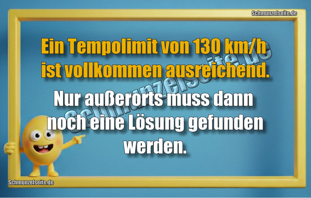 Ein Tempolimit von 130 km/h ist vollkommen ausreichend. Nur außerorts muss dann noch eine Lösung gefunden werden.