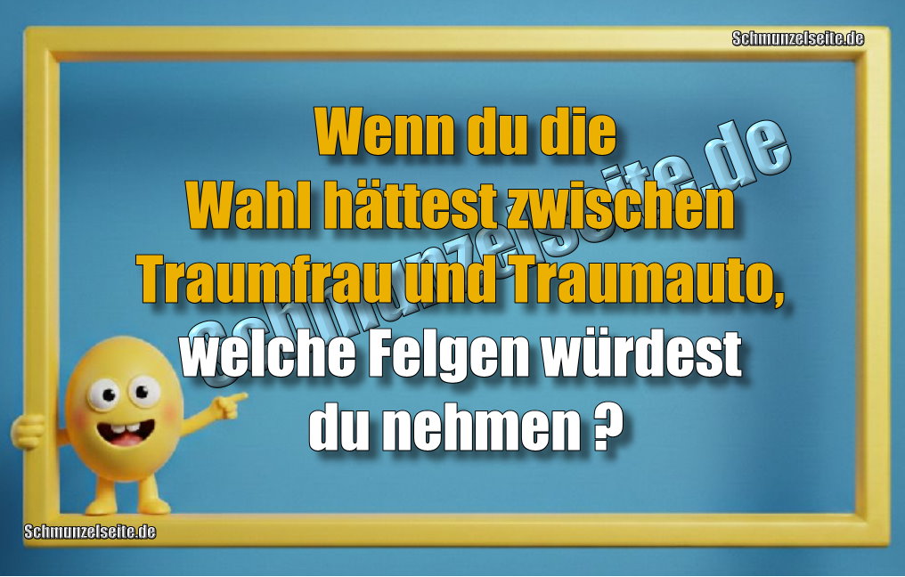 Wenn du die Wahl hättest zwischen Traumfrau und Traumauto, welche Felgen würdest du nehmen?