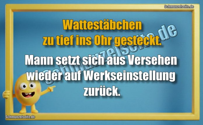 Wattestäbchen zu tief ins Ohr gesteckt. Mann setzt sich aus Versehen wieder auf Werkseinstellung zurück.