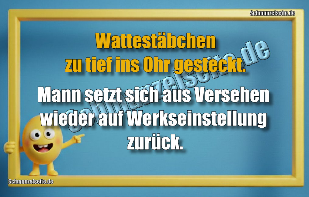 Wattestäbchen zu tief ins Ohr gesteckt. Mann setzt sich aus Versehen wieder auf Werkseinstellung zurück.