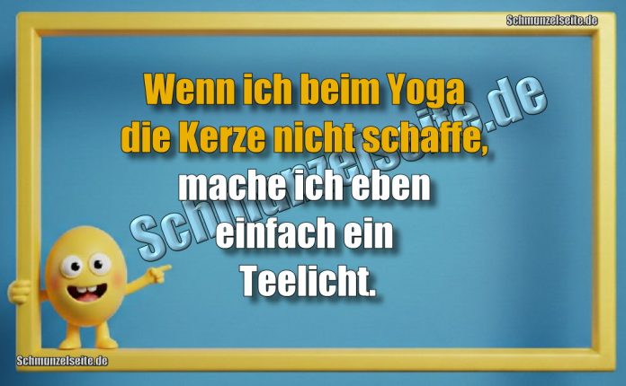 Wenn ich beim Yoga die Kerze nicht schaffe, mache ich eben einfach ein Teelicht.