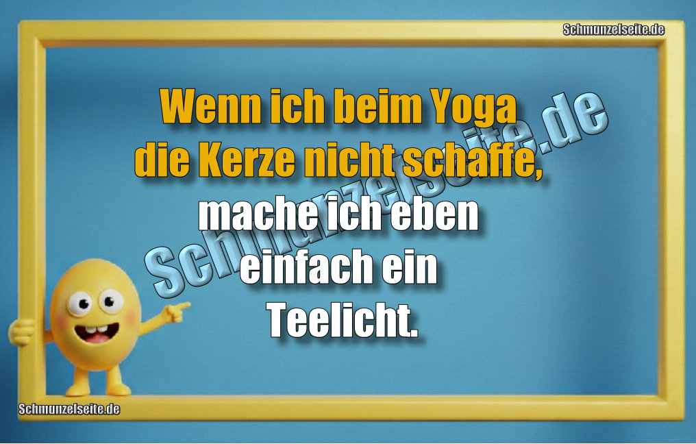 Wenn ich beim Yoga die Kerze nicht schaffe, mache ich eben einfach ein Teelicht.