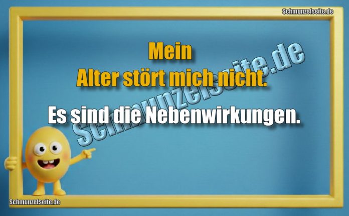 Mein Alter stört mich nicht. Es sind die Nebenwirkungen.