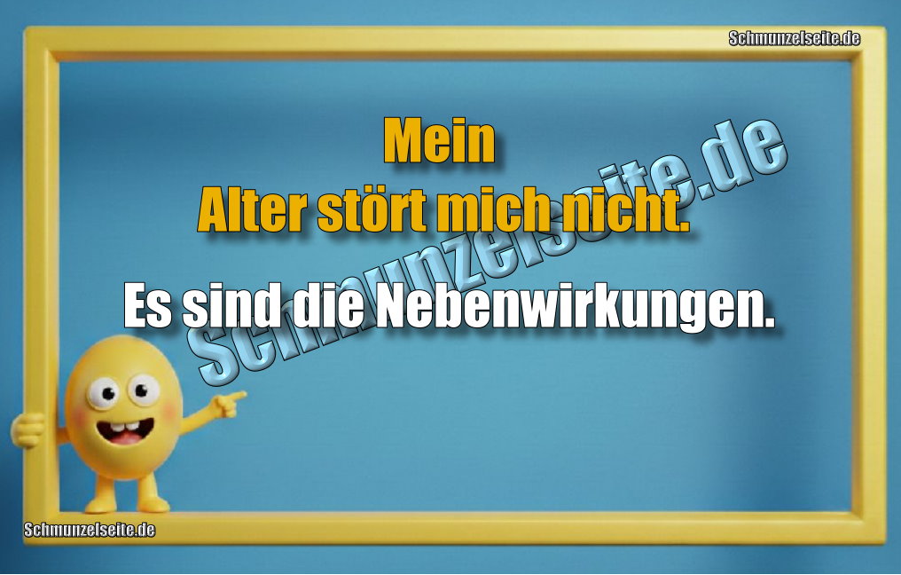 Mein Alter stört mich nicht. Es sind die Nebenwirkungen.