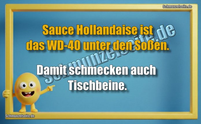 Sauce Hollandaise ist das WD-40 unter den Soßen. Damit schmecken auch Tischbeine.