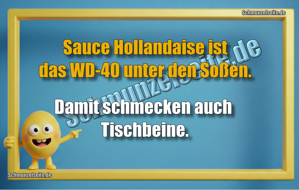 Sauce Hollandaise ist das WD-40 unter den Soßen. Damit schmecken auch Tischbeine.