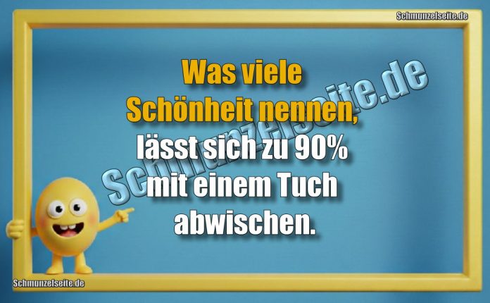 Was viele Schönheit nennen, lässt sich zu 90% mit einem Tuch abwischen.