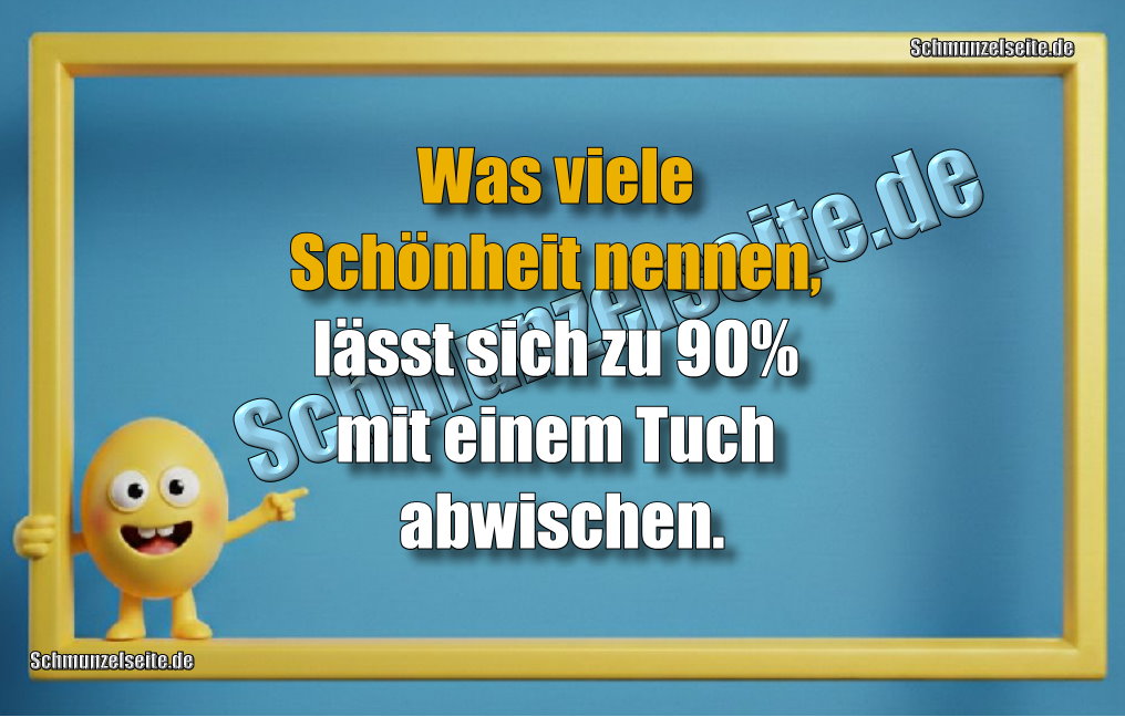 Was viele Schönheit nennen, lässt sich zu 90% mit einem Tuch abwischen.