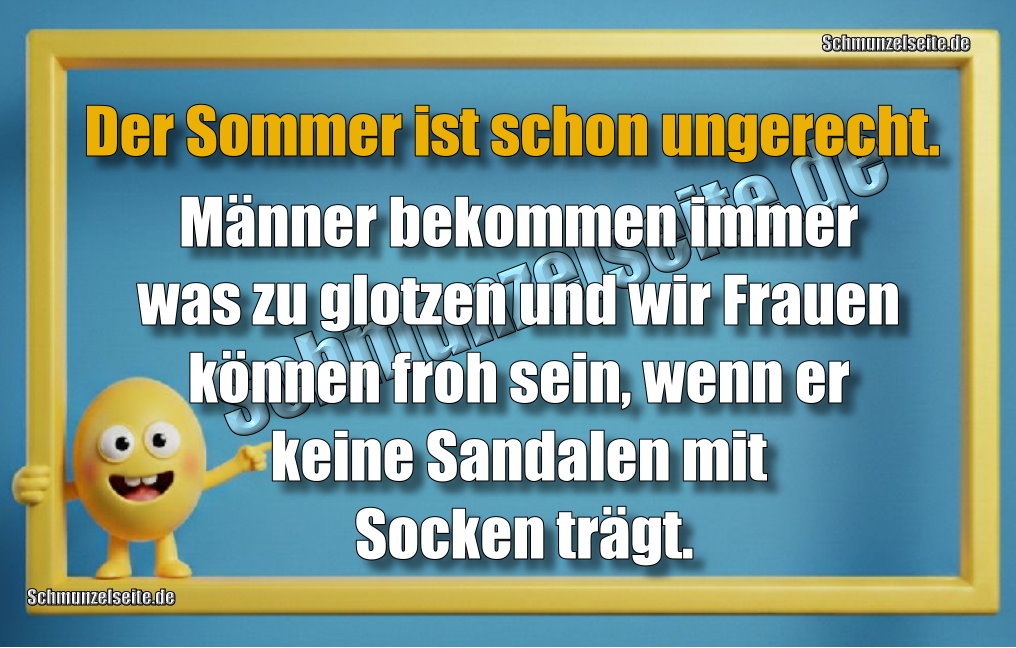 Der Sommer ist schon ungerecht. Männer bekommen immer was zu glotzen und wir Frauen können froh sein, wenn er keine Sandalen mit Socken trägt.