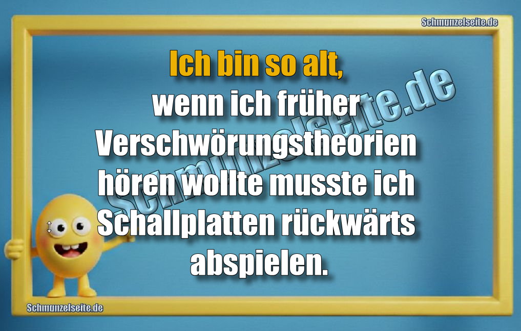 Ich bin so alt, wenn ich früher Verschwörungstheorien hören wollte musste ich Schallplatten rückwärts abspielen.