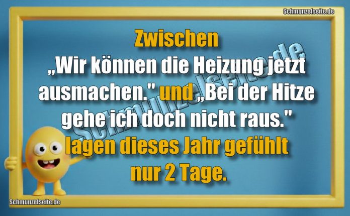 Zwischen „Wir können die Heizung jetzt ausmachen." und „Bei der Hitze gehe ich doch nicht raus" lagen dieses Jahr gefühlt nur 2 Tage.