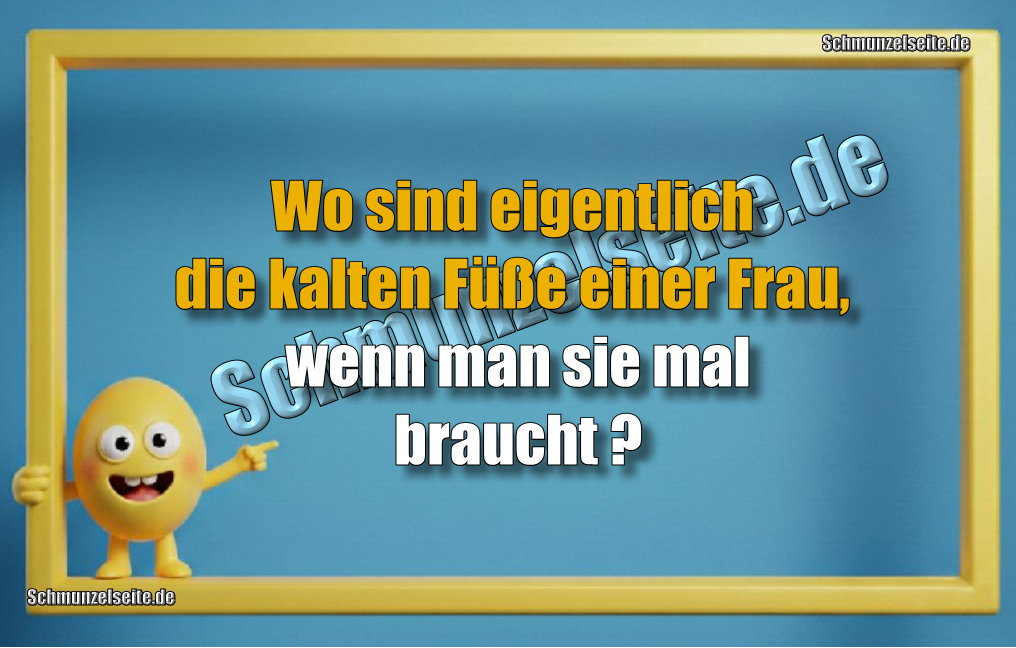 Wo sind eigentlich die kalten Füße einer Frau, wenn man sie mal braucht?