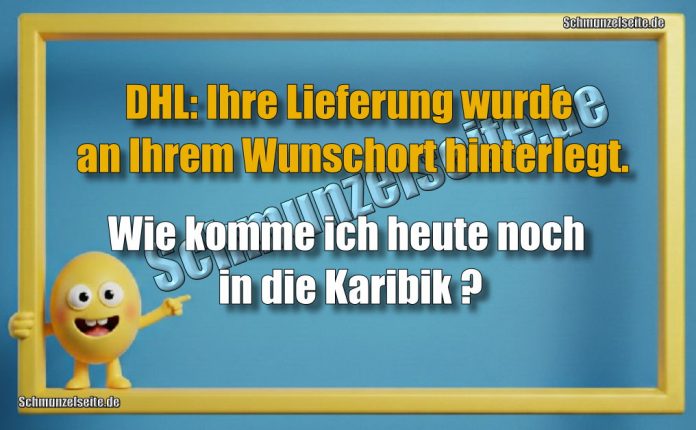 DHL: Ihre Lieferung wurde an Ihrem Wunschort hinterlegt. Wie komme ich heute noch in die Karibik?