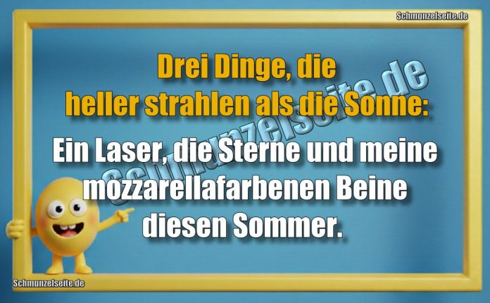 Drei Dinge, die heller strahlen als die Sonne: Ein Laser, die Sterne und meine mozzarellafarbenen Beine diesen Sommer.