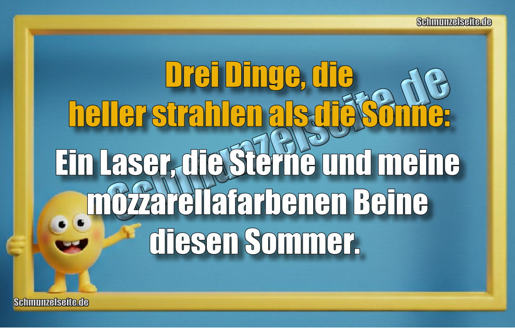 Drei Dinge, die heller strahlen als die Sonne: Ein Laser, die Sterne und meine mozzarellafarbenen Beine diesen Sommer.