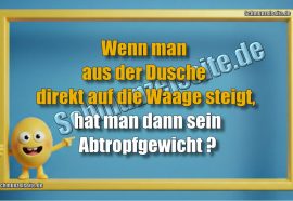 Wenn man aus der Dusche direkt auf die Waage steigt, hat man dann sein Abtropfgewicht?