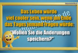 Das Leben würde viel cooler sein, wenn am Ende das Tages jemand fragen würde: "Wollen Sie die Änderungen speichern?"