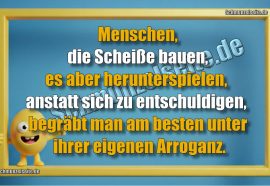 Menschen, die Scheiße bauen, es aber herunterspielen, anstatt sich zu entschuldigen, begräbt man am besten unter ihrer eigenen Arroganz.