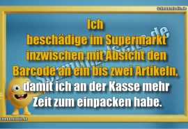 Ich beschädige im Supermarkt inzwischen mit Absicht den Barcode an ein bis zwei Artikeln, damit ich an der Kasse mehr Zeit zum einpacken habe.
