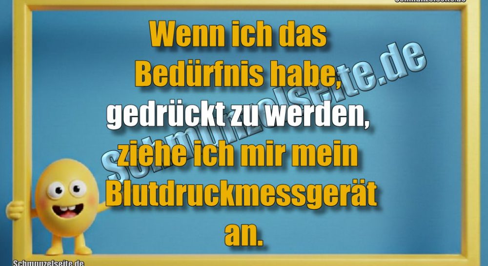 Wenn ich das Bedürfnis habe, gedrückt zu werden, ziehe ich mir mein Blutdruckmessgerät an.