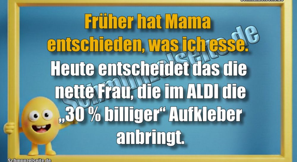 Früher hat Mama entschieden, was ich esse. Heute entscheidet das die nette Frau, die im ALDI die „30 % billiger“ Aufkleber anbringt.