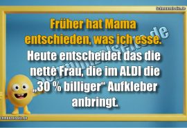 Früher hat Mama entschieden, was ich esse. Heute entscheidet das die nette Frau, die im ALDI die „30 % billiger“ Aufkleber anbringt.