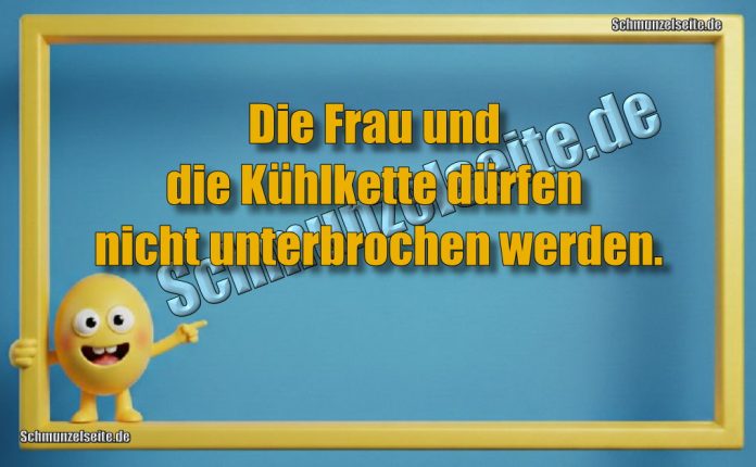 Die Frau und die Kühlkette dürfen nicht unterbrochen werden.