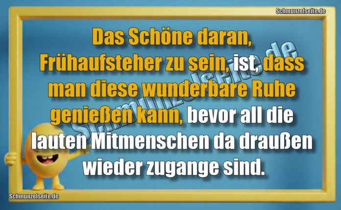 Das Schöne daran, Frühaufsteher zu sein, ist, dass man diese wunderbare Ruhe genießen kann, bevor all die lauten Mitmenschen da draußen wieder zugange sind.