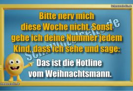 Bitte nerv mich diese Woche nicht. Sonst gebe ich deine Nummer jedem Kind, dass ich sehe und sage: Das ist die Hotline vom Weihnachtsmann.
