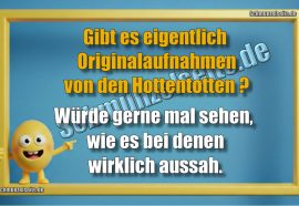 Gibt es eigentlich Originalaufnahmen von den Hottentotten? Würde gerne mal sehen, wie es bei denen wirklich aussah.
