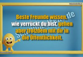 Beste Freunde wissen, wie verrückt du bist, gehen aber trotzdem mit dir in die Öffentlichkeit.