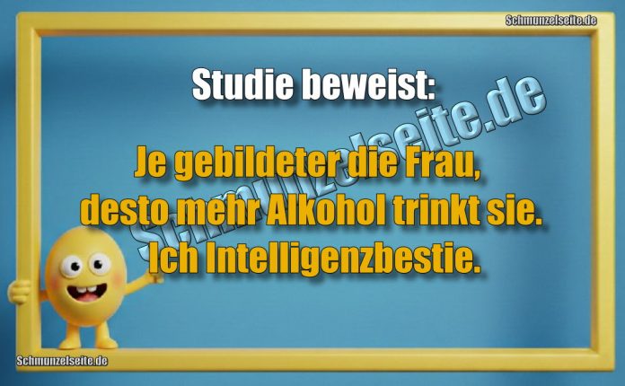 Studie beweist: Je gebildeter die Frau, desto mehr Alkohol trinkt sie. Ich Intelligenzbestie.