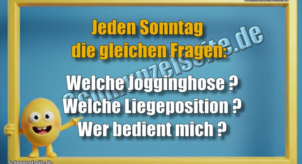 Jeden Sonntag die gleichen Fragen: Welche Jogginghose? Welche Liegeposition? Wer bedient mich?