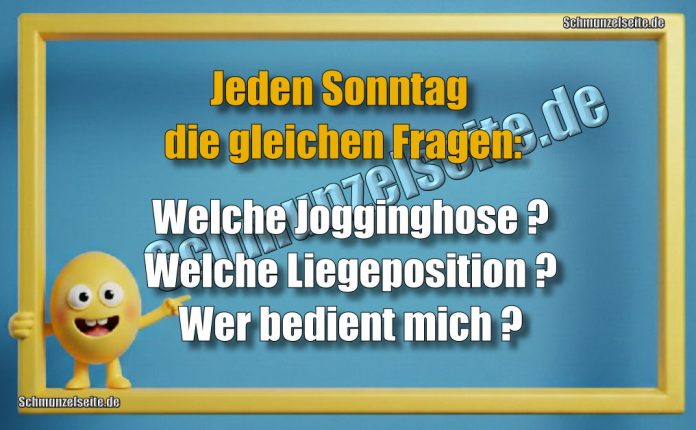 Jeden Sonntag die gleichen Fragen: Welche Jogginghose? Welche Liegeposition? Wer bedient mich?