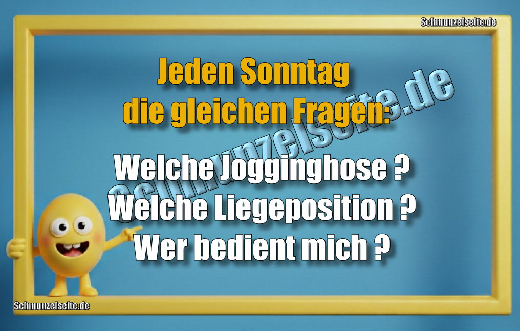Jeden Sonntag die gleichen Fragen: Welche Jogginghose? Welche Liegeposition? Wer bedient mich?