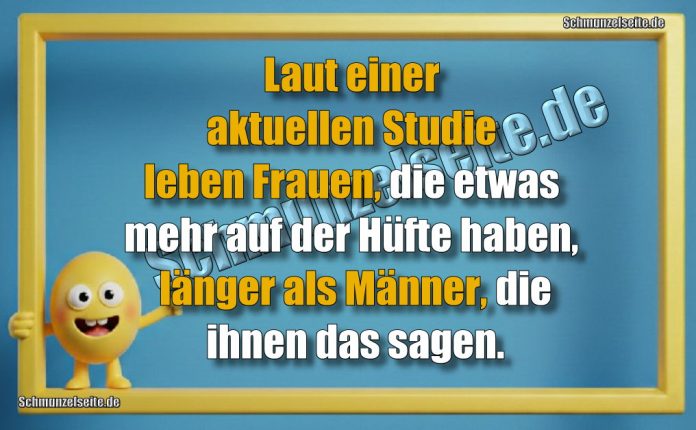 Laut einer aktuellen Studie leben Frauen, die etwas mehr auf der Hüfte haben, länger als Männer, die ihnen das sagen.