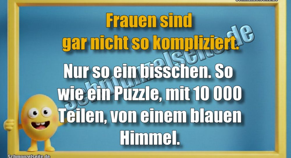 Frauen sind gar nicht so kompliziert. Nur so ein bisschen. So wie ein Puzzle, mit 10 000 Teilen, von einem blauen Himmel.