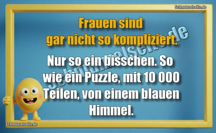 Frauen sind gar nicht so kompliziert. Nur so ein bisschen. So wie ein Puzzle, mit 10 000 Teilen, von einem blauen Himmel.
