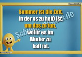 Sommer ist die Zeit, in der es zu heiß ist, um das zu tun, wofür es im Winter zu kalt ist.
