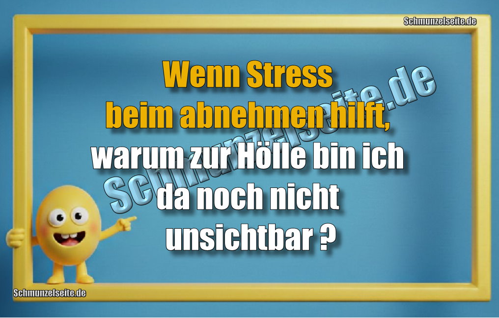 Wenn Stress beim abnehmen hilft, warum zur Hölle bin ich da noch nicht unsichtbar?