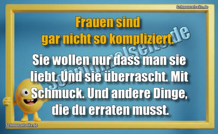 Frauen sind gar nicht so kompliziert. Sie wollen nur dass man sie liebt. Und sie überrascht. Mit Schmuck. Und andere Dinge, die du erraten musst