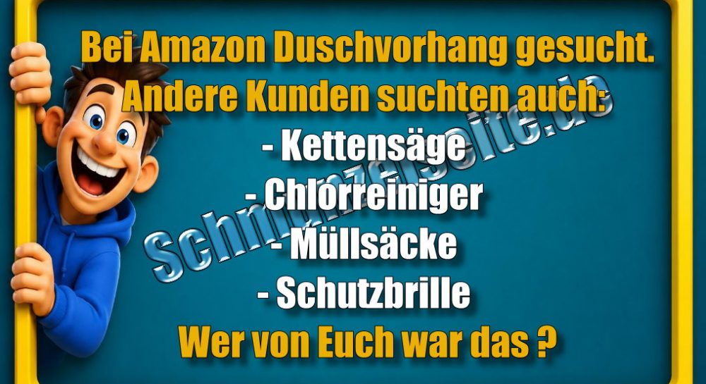 Bei Amazon Duschvorhang gesucht. Andere Kunden suchten auch: - Kettensäge - Chlorreiniger - Müllsäcke - Schutzbrille Wer von Euch war das?