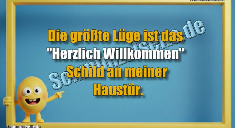 Die größte Lüge ist das "Herzlich Willkommen" Schild an meiner Haustür.