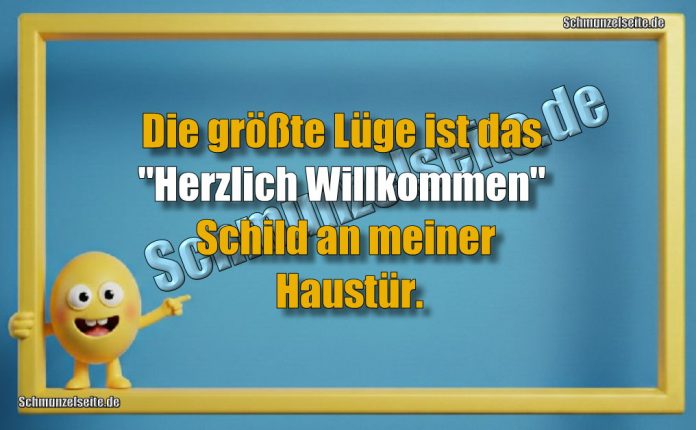 Die größte Lüge ist das "Herzlich Willkommen" Schild an meiner Haustür.