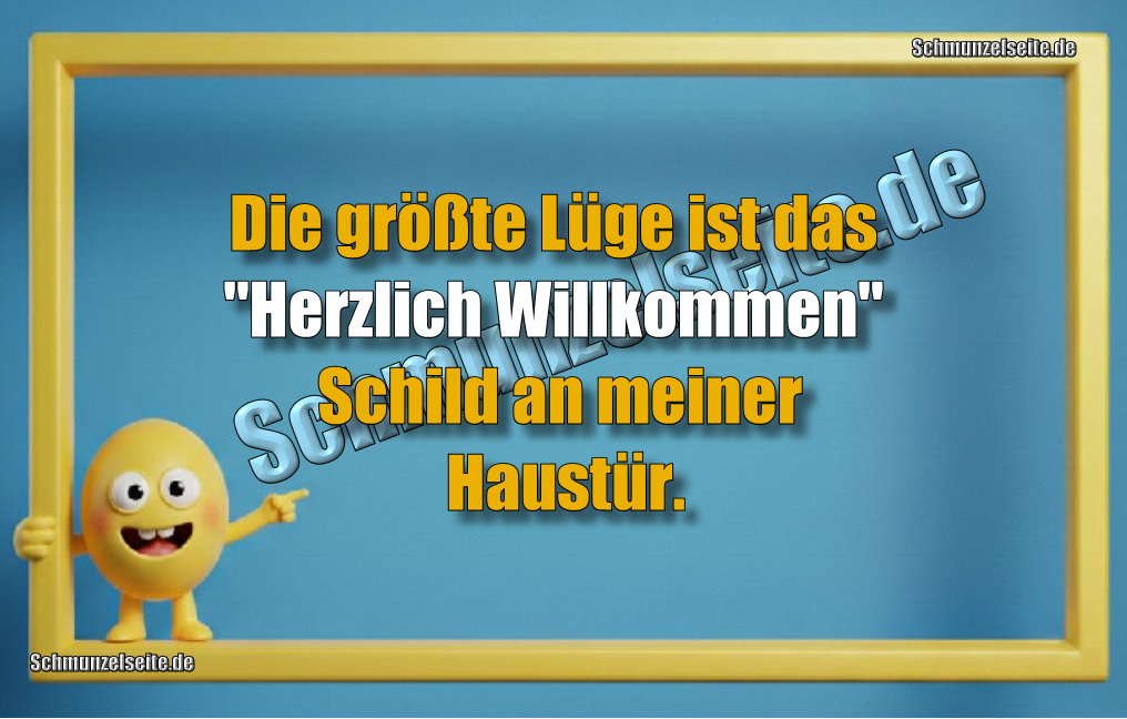 Die größte Lüge ist das "Herzlich Willkommen" Schild an meiner Haustür.