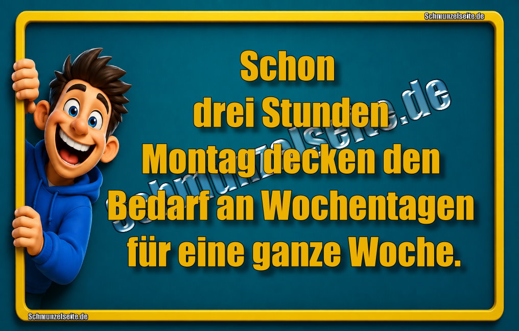 Schon drei Stunden Montag decken den Bedarf an Wochentagen für eine ganze Woche.