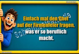 Einfach mal den Chef auf der Firmenfeier fragen, was er so beruflich macht.